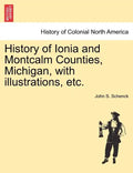 History of Ionia and Montcalm Counties, Michigan, with illustrations, etc. - Paperback