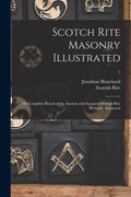 Scotch Rite Masonry Illustrated: the Complete Ritual of the Ancient and Accepted Scottish Rite Profusely Illustrated; 1 - Paperback