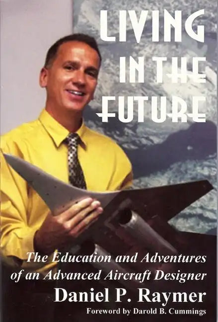 Living in the Future: The Education and Adventures of an Advanced Aircraft Designer - Paperback