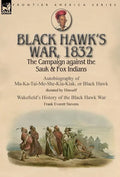 Black Hawk's War, 1832: The Campaign against the Sauk & Fox Indians-Autobiography of Ma-Ka-Tai-Me-She-Kia-Kiak, or Black Hawk dictated by Himself & Wa - Hardcover