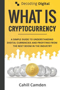 Decoding Digital: What Is Cryptocurrency: A Simple Guide To Understanding Digital Currencies And Profiting From The Next Boom In The Industry - Paperback