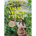 Your Asian Veggie Patch: A Guide to Growing and Cooking Delicious Asian Vegetables, Herbs and Fruits - Paperback