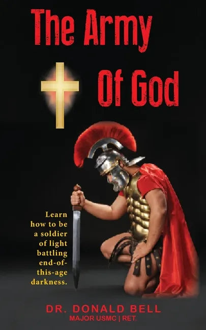 The Army of God: Learn how to be a soldier of light battling end-of-this-age darkness. - Paperback