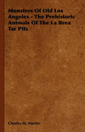 Monsters of Old Los Angeles - The Prehistoric Animals of the La Brea Tar Pits - Hardcover