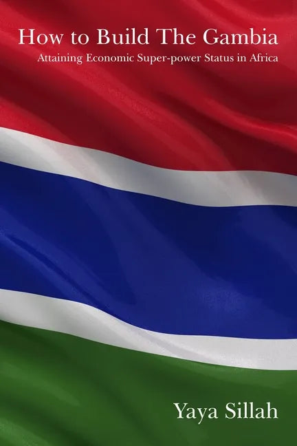How to Build the Gambia: Attaining Economic Super-power Status in Africa - Paperback
