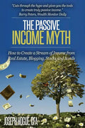 The Passive Income Myth: How to Create a Stream of Income from Real Estate, Blogging, Stocks and Bonds - Paperback