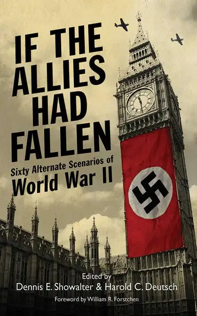 If the Allies Had Fallen: Sixty Alternate Scenarios of World War II - Paperback