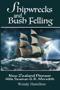 Shipwrecks and Bush Felling: New Zealand Pioneer Able Seaman G.R. Meredith - Paperback