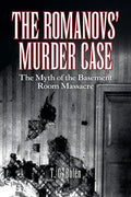 The Romanovs' Murder Case: The Myth of the Basement Room Massacre - Paperback