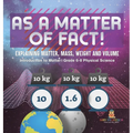 As a Matter of Fact! Explaining Matter, Mass, Weight and Volume Introduction to Matter Grade 6-8 Physical Science - Hardcover