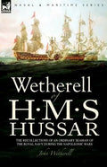 Wetherell of H. M. S. Hussar the Recollections of an Ordinary Seaman of the Royal Navy During the Napoleonic Wars - Paperback