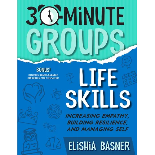 30-Minute Groups: Life Skills: Increasing Empathy, Building Resilience, and Managing Self - Paperback