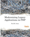 Modernizing Legacy Applications in PHP: Make your legacy applications organized, testable and free of globals - Paperback