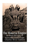 The Maurya Empire: The History and Legacy of Ancient India's Greatest Empire - Paperback