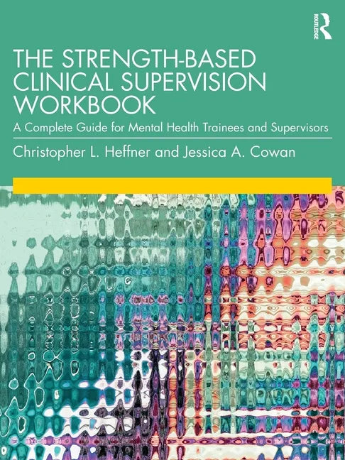 The Strength-Based Clinical Supervision Workbook: A Complete Guide for Mental Health Trainees and Supervisors - Paperback