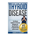 Thyroid Disease: The Ultimate Handbook for Naturally Managing your Hyperthyroidism or Hypothyroidism (a nd be normal) - Paperback