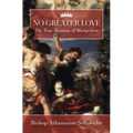 No Greater Love: The True Meaning of Martyrdom - Hardcover