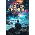 A Higher Channel: Conversations with Higher Spirits about Everyday Life - Paperback