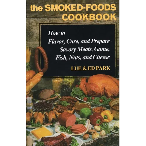 The Smoked-Foods Cookbook: How to Flavor, Cure, and Prepare Savory Meats, Game, Fish, Nuts, and Cheese - Hardcover