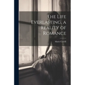 The Life Everlasting, a Reality of Romance - Paperback
