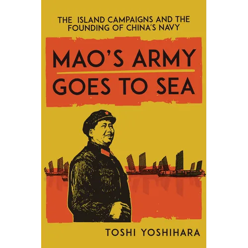 Mao's Army Goes to Sea: The Island Campaigns and the Founding of China's Navy - Hardcover