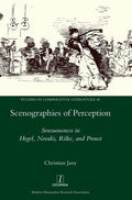 Scenographies of Perception: Sensuousness in Hegel, Novalis, Rilke, and Proust - Hardcover