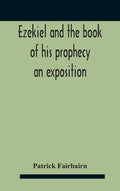 Ezekiel And The Book Of His Prophecy: An Exposition - Hardcover