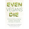 Even Vegans Die: A Practical Guide to Caregiving, Acceptance, and Protecting Your Legacy of Compassion - Paperback