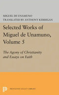 Selected Works of Miguel de Unamuno, Volume 5: The Agony of Christianity and Essays on Faith - Paperback