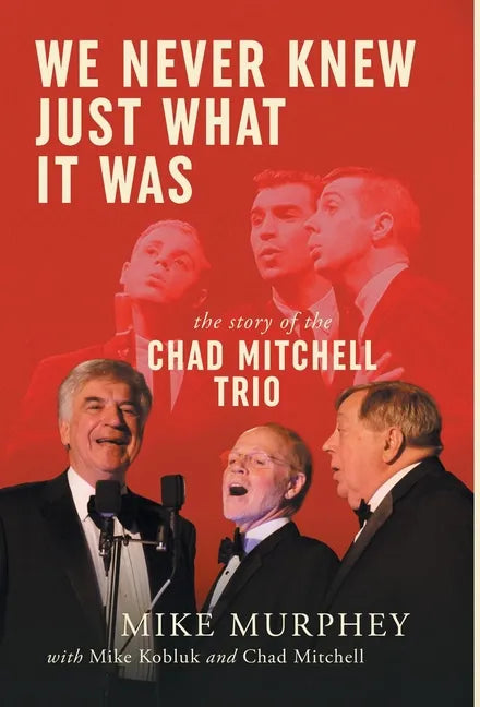 We Never Knew Just What It Was ... The Story of the Chad Mitchell Trio - Hardcover