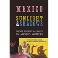 Mexico: Sunlight & Shadows: Short Stories & Essays by Mexico Writers - Paperback