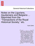 Notes on the Ligurians, Aquitanians and Belgians ... Reprinted from the Transactions of the Royal Historical Society, Etc. - Paperback