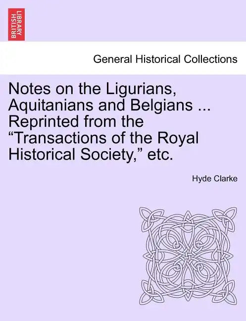 Notes on the Ligurians, Aquitanians and Belgians ... Reprinted from the Transactions of the Royal Historical Society, Etc. - Paperback