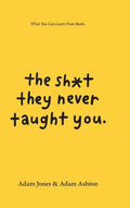 The Sh*t They Never Taught You: What You Can Learn From Books - Hardcover