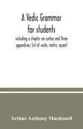 A Vedic grammar for students, including a chapter on syntax and three appendixes: list of verbs, metre, accent - Paperback