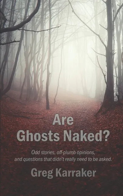 Are Ghosts Naked?: Odd stories, off-plumb opinions, and questions that didn't really need to be asked. - Paperback