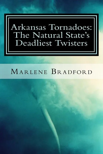 Arkansas Tornadoes: The Natural State's Deadliest Twisters - Paperback