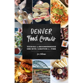 Denver Food Crawls: Touring the Neighborhoods One Bite and Libation at a Time - Paperback