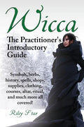 Wicca. the Practitioner's Introductory Guide. Symbols, Herbs, History, Spells, Shops, Supplies, Clothing, Courses, Altar, Ritual, and Much More All Co - Paperback