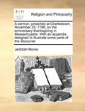A Sermon, Preached at Charlestown, November 29, 1798, on the Anniversary Thanksgiving in Massachusetts. with an Appendix, Designed to Illustrate Some - Paperback