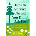 How to Survive Change You Didn't Ask for: Bounce Back, Find Calm in Chaos and Reinvent Yourself (Change for the Better, Uncertainty of Life) - Paperback