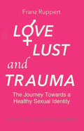 Love Lust and Trauma: The Journey Towards a Healthy Sexual Identity - Paperback