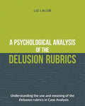 A Psychological Analysis of the Delusion Rubrics: Understanding the Use and Meaning of the Delusion Rubrics in Case Analysis - Paperback