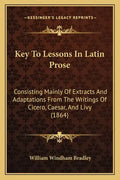 Key To Lessons In Latin Prose: Consisting Mainly Of Extracts And Adaptations From The Writings Of Cicero, Caesar, And Livy (1864) - Paperback