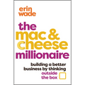 The Mac & Cheese Millionaire: Building a Better Business by Thinking Outside the Box - Hardcover