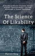 The Science of Likability: 27 Studies to Master Charisma, Attract Friends, Captivate People, and Take Advantage of Human Psychology - Paperback