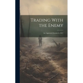 Trading With the Enemy: Act Approved October 6, 1917 - Hardcover