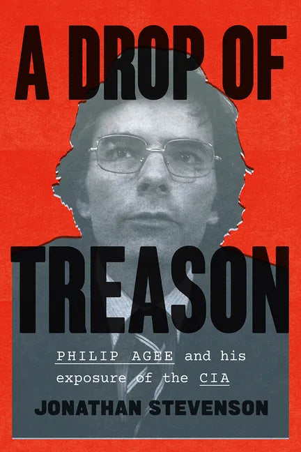 A Drop of Treason: Philip Agee and His Exposure of the CIA - Hardcover