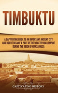 Timbuktu: A Captivating Guide to an Important Ancient City and How It Became a Part of the Wealthy Mali Empire during the Reign of Mansa Musa - Hardcover