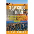 3 Day Guide to Dubai: A 72-hour Definitive Guide on What to See, Eat and Enjoy in Dubai, UAE - Paperback